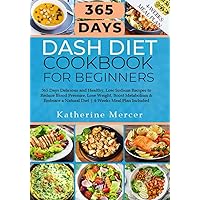 Dash Diet Cookbook for Beginners: 365 Days Delicious and Healthy, Low Sodium Recipes to Reduce Blood Pressure, Lose Weight, Boost Metabolism & Embrace a Natural Diet | 4-Weeks Meal Plan Included