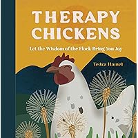 Therapy Chickens: Let the Wisdom of the Flock Bring You Joy Therapy Chickens: Let the Wisdom of the Flock Bring You Joy Hardcover Kindle