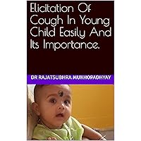Elicitation Of Cough In Young Child Easily And Its Importance. Elicitation Of Cough In Young Child Easily And Its Importance. Kindle Paperback