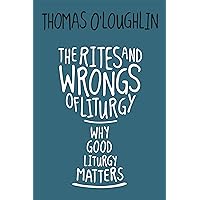 The Rites and Wrongs of Liturgy: Why Good Liturgy Matters The Rites and Wrongs of Liturgy: Why Good Liturgy Matters Kindle Paperback