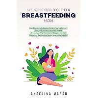 BEST FOODS FOR BREASTFEEDING MOM: Eat Right while Breastfeeding as a Mother- Includes Healthy Foods List for Breastfeeding Moms and Easy Lactation Boosting Recipes to Boost your Milk Supply BEST FOODS FOR BREASTFEEDING MOM: Eat Right while Breastfeeding as a Mother- Includes Healthy Foods List for Breastfeeding Moms and Easy Lactation Boosting Recipes to Boost your Milk Supply Kindle Paperback