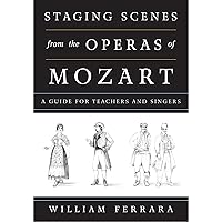 Staging Scenes from the Operas of Mozart: A Guide for Teachers and Singers Staging Scenes from the Operas of Mozart: A Guide for Teachers and Singers Kindle Hardcover Paperback