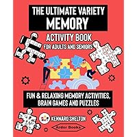 The Ultimate Variety Memory Activity Book For Adults and Seniors: Fun & Relaxing Memory Activities, Brain Games and Puzzles The Ultimate Variety Memory Activity Book For Adults and Seniors: Fun & Relaxing Memory Activities, Brain Games and Puzzles Paperback
