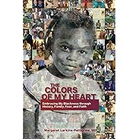 The Colors of My Heart: Embracing My Blackness Through History, Family,Fear, and Faith The Colors of My Heart: Embracing My Blackness Through History, Family,Fear, and Faith Paperback Kindle