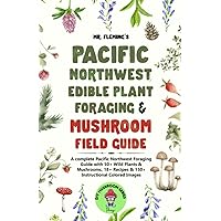 Pacific Northwest Edible Plant Foraging & Mushroom Field Guide: A Complete Pacific Northwest Foraging Guide with 50+ Wild Plants & Mushrooms,18+ ... Instructional Colored Images (DIY MUSHROOM)