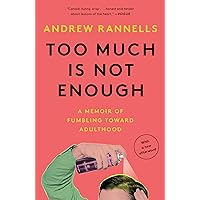 Too Much Is Not Enough: A Memoir of Fumbling Toward Adulthood Too Much Is Not Enough: A Memoir of Fumbling Toward Adulthood Paperback Audible Audiobook Kindle Hardcover
