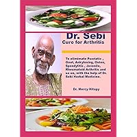 Dr. Sebi Cure for Arthritis: To elimimate Psoriatic , Gout, Ankylosing Spondylitis , Juvenile, Osteo, Rheumatoid Arthritis, With the help of Dr. Sebi herbal medicine Dr. Sebi Cure for Arthritis: To elimimate Psoriatic , Gout, Ankylosing Spondylitis , Juvenile, Osteo, Rheumatoid Arthritis, With the help of Dr. Sebi herbal medicine Kindle Paperback