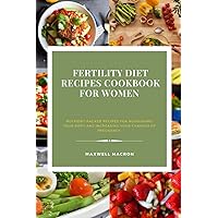 Fertility Diet Recipes Cookbook For Women: Nutrient-Packed Recipes for Nourishing Your Body and Increasing Your Chances of Pregnancy