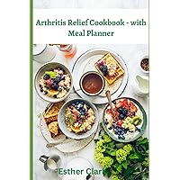 Arthritis Relief Cookbook with Meal Planner: Delicious Recipes to Ease Arthritis Pain - The Ultimate Guide to Cooking and Eating Comfortably! Arthritis Relief Cookbook with Meal Planner: Delicious Recipes to Ease Arthritis Pain - The Ultimate Guide to Cooking and Eating Comfortably! Kindle Paperback