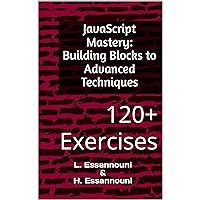 JavaScript Mastery: Building Blocks to Advanced Techniques: 120+ Exercises