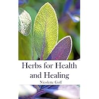 Herbs for Health and Healing: Harvest the Healing Power of Medicinal Plants with Home Grown Herbs and Simple Remedies for Common Ailments Herbs for Health and Healing: Harvest the Healing Power of Medicinal Plants with Home Grown Herbs and Simple Remedies for Common Ailments Kindle