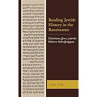 Reading Jewish History in the Renaissance: Christians, Jews, and the Hebrew Sefer Josippon Reading Jewish History in the Renaissance: Christians, Jews, and the Hebrew Sefer Josippon Kindle Hardcover