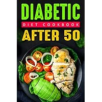 Diabetic Diet Cookbook After 50: Delicious Low Sugar, Low Carb Recipes for a Healthy Lifestyle Diabetic Diet Cookbook After 50: Delicious Low Sugar, Low Carb Recipes for a Healthy Lifestyle Paperback Kindle