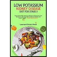 LOW POTASSIUM KIDNEY DISEASE DIET FOR STAGE 3: Easy Guide With Delicious Meals for Beginners and Seniors to Manage CKD and Boost Health with Expert Insight. 