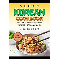 Vegan Korean Cookbook: A Vegan Culinary Journey through Korean Cuisine Vegan Korean Cookbook: A Vegan Culinary Journey through Korean Cuisine Kindle Paperback