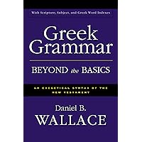 Greek Grammar Beyond the Basics: An Exegetical Syntax of the New Testament with Scripture, Subject, and Greek Word Indexes Greek Grammar Beyond the Basics: An Exegetical Syntax of the New Testament with Scripture, Subject, and Greek Word Indexes Hardcover