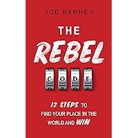 The Rebel Code: 12 Steps To Find Your Place In The World And Win (Live Life On Your Own Terms Series Book 3)