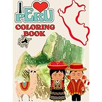 I Love Peru Coloring Book for Kids and Adults: culture, best places, food, animals: Peruvian landscapes Machupichu alpaca llamas Cusco Ceviche Music Culture