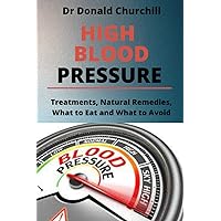HIGH BLOOD PRESSURE: TREATMENTS, NATURAL REMEDIES, WHAT TO EAT AND WHAT TO AVOID