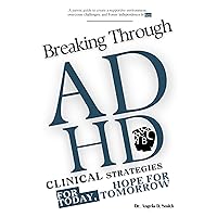 Breaking Through ADHD: Clinical Strategies for Today, Hope for Tomorrow: A parent guide to create a supportive environment, overcome challenges, and Foster independence in boys Breaking Through ADHD: Clinical Strategies for Today, Hope for Tomorrow: A parent guide to create a supportive environment, overcome challenges, and Foster independence in boys Kindle Paperback