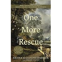 One More Rescue: From a Devastating Accident to Freeing Children from Human Trafficking One More Rescue: From a Devastating Accident to Freeing Children from Human Trafficking Kindle Paperback