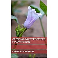Growing Sweet Potatoes in Containers (Container Gardening and Greenhouses) Growing Sweet Potatoes in Containers (Container Gardening and Greenhouses) Kindle Audible Audiobook