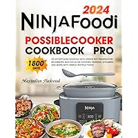 Ninja Foodi PossibleCooker Cookbook Pro: 1800 Days of Effortless Cooking with Crock Pot Recipes for Beginners. Master Slow Cooking, Searing, Steaming, and More with Simple Instructions!