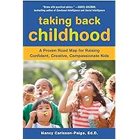 Taking Back Childhood: A Proven Roadmap for Raising Confident, Creative, Compassionate Kids Taking Back Childhood: A Proven Roadmap for Raising Confident, Creative, Compassionate Kids Paperback Kindle Hardcover