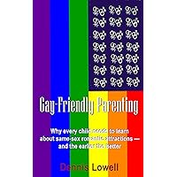Gay-Friendly Parenting: Why every child needs to learn about same-sex romantic attractions — and the sooner the better Gay-Friendly Parenting: Why every child needs to learn about same-sex romantic attractions — and the sooner the better Kindle Paperback