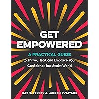 Get Empowered: A Practical Guide to Thrive, Heal, and Embrace Your Confidence in a Sexist World Get Empowered: A Practical Guide to Thrive, Heal, and Embrace Your Confidence in a Sexist World Paperback Audible Audiobook Kindle