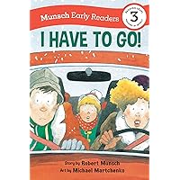 I Have to Go! Early Reader: (Munsch Early Reader) (Munsch Early Readers) I Have to Go! Early Reader: (Munsch Early Reader) (Munsch Early Readers) Paperback Kindle