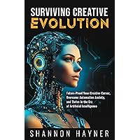 Surviving Creative Evolution: Future-Proof Your Creative Career, Overcome Automation Anxiety, and Thrive in the Era of Artificial Intelligence Surviving Creative Evolution: Future-Proof Your Creative Career, Overcome Automation Anxiety, and Thrive in the Era of Artificial Intelligence Kindle Paperback Audible Audiobook
