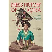 Dress History of Korea: Critical Perspectives on Primary Sources Dress History of Korea: Critical Perspectives on Primary Sources Hardcover Kindle Paperback