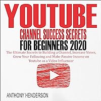 YouTube Channel Success Secrets for Beginners 2020: The Ultimate Secrets to Building a Channel, Increase Views, Grow Your Following and Make Passive Income on YouTube as a Video Influencer YouTube Channel Success Secrets for Beginners 2020: The Ultimate Secrets to Building a Channel, Increase Views, Grow Your Following and Make Passive Income on YouTube as a Video Influencer Audible Audiobook Paperback Kindle