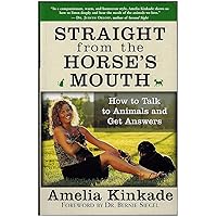 Straight from the Horse's Mouth: How to Talk to Animals and Get Answers Straight from the Horse's Mouth: How to Talk to Animals and Get Answers Paperback Kindle Hardcover