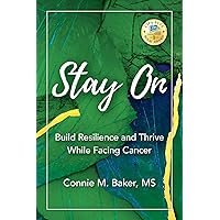 Stay On: Build Resilience and Thrive While Facing Cancer Stay On: Build Resilience and Thrive While Facing Cancer Kindle Hardcover Paperback