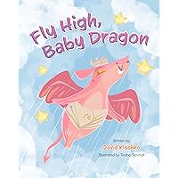 Fly High, Baby Dragon: An Illustrated Bedtime Storybook for Kids Fostering Resilience and Growth for Little Dreamers; A Newborn Dragon Learns Patience and Perseverance on His Journey to Master Flying Fly High, Baby Dragon: An Illustrated Bedtime Storybook for Kids Fostering Resilience and Growth for Little Dreamers; A Newborn Dragon Learns Patience and Perseverance on His Journey to Master Flying Paperback Kindle Hardcover
