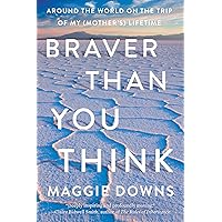 Braver Than You Think: Around the World on the Trip of My (Mother's) Lifetime Braver Than You Think: Around the World on the Trip of My (Mother's) Lifetime Paperback Kindle Audible Audiobook Hardcover Audio CD