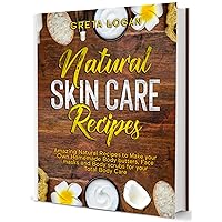 Natural Skin Care Recipes: Amazing Recipes to Make your own Natural Homemade Body Butters, Face Masks, Body Scrubs and Lotions for your Total Body Care (Body Care Collection)