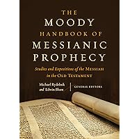 The Moody Handbook of Messianic Prophecy: Studies and Expositions of the Messiah in the Old Testament The Moody Handbook of Messianic Prophecy: Studies and Expositions of the Messiah in the Old Testament Hardcover Kindle