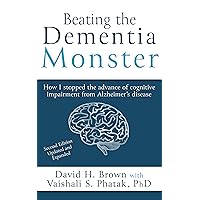 Beating the Dementia Monster: How I stopped the advance of cognitive impairment from Alzheimer's disease