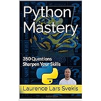 Python Mastery: 350 Questions to Sharpen Your Skills (Test your Knowledge Questions and Answers Book 1) Python Mastery: 350 Questions to Sharpen Your Skills (Test your Knowledge Questions and Answers Book 1) Kindle Paperback