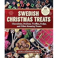 Swedish Christmas Treats: 60 Recipes for Delicious Holiday Snacks and Desserts―Chocolates, Cakes, Truffles, Fudge, and Other Amazing Sweets