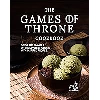 The Games of Throne Cookbook: Savor the Flavors of the Seven Kingdoms with Inspired Recipes The Games of Throne Cookbook: Savor the Flavors of the Seven Kingdoms with Inspired Recipes Kindle Hardcover Paperback
