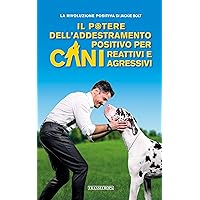 La Rivoluzione Positiva: 5 Approcci in 1 sul potere dell'addestramento positivo per cani aggressivi e reattivi: Guida illustrata, pratica e completa per ... 14 giorni (Manualistica) (Italian Edition) La Rivoluzione Positiva: 5 Approcci in 1 sul potere dell'addestramento positivo per cani aggressivi e reattivi: Guida illustrata, pratica e completa per ... 14 giorni (Manualistica) (Italian Edition) Kindle Hardcover Paperback