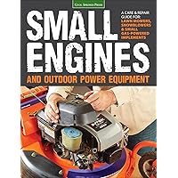 Small Engines and Outdoor Power Equipment: A Care & Repair Guide for: Lawn Mowers, Snowblowers & Small Gas-Powered Implements Small Engines and Outdoor Power Equipment: A Care & Repair Guide for: Lawn Mowers, Snowblowers & Small Gas-Powered Implements Kindle Paperback