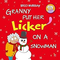 Granny Put Her Licker on a Snowman: a funny book about Christmas for children aged 3-7 years (Granny's Blunders) Granny Put Her Licker on a Snowman: a funny book about Christmas for children aged 3-7 years (Granny's Blunders) Kindle Paperback