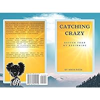 CATCHING CRAZY: BETTER THAN MY BEGINNING (Catching Crazy: Journey of Survival and Resilience) CATCHING CRAZY: BETTER THAN MY BEGINNING (Catching Crazy: Journey of Survival and Resilience) Kindle Paperback