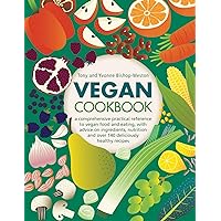 Vegan Cookbook: A Comprehensive Practical Reference To Vegan Food And Eating, With Advice On Ingredients, Nutrition And Over 140 Deliciously Healthy Recipes