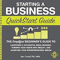 Starting a Business QuickStart Guide: The Simplified Beginner’s Guide to Launching a Successful Small Business, Turning Your Vision into Reality, and Achieving Your Entrepreneurial Dream Starting a Business QuickStart Guide: The Simplified Beginner’s Guide to Launching a Successful Small Business, Turning Your Vision into Reality, and Achieving Your Entrepreneurial Dream Audible Audiobook Paperback Kindle Hardcover Spiral-bound